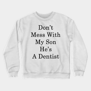 Don't Mess With My Son He's A Dentist Crewneck Sweatshirt